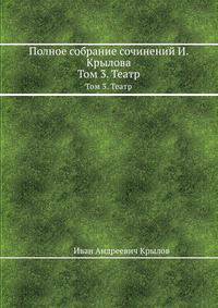 Полное собрание сочинений И. Крылова. Том 3. Театр