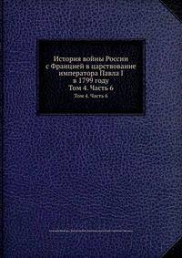 История войны России с Францией в царствование императора Павла I в 1799 году. Том 4. Часть 6