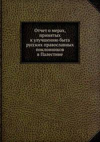 Отчет о мерах, принятых к улучшению быта русских православных поклонников в Палестине