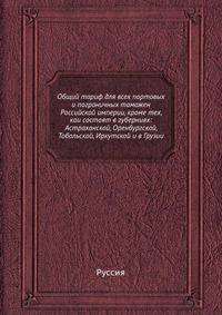 Общий тариф для всех портовых и пограничных таможен Российской империи, кроме тех, кои состоят в губерниях: Астраханской, Оренбургской, Тобольской, Иркутской и в Грузии
