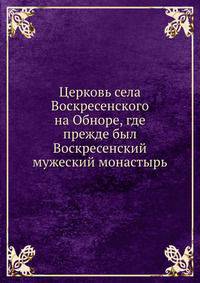 Церковь села Воскресенского на Обноре, где прежде был Воскресенский мужеский монастырь