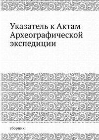 Указатель к Актам Археографической экспедиции