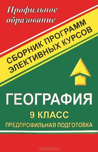 География. 9 класс. Предпрофильная подготовка. Сборник программ элективных курсов