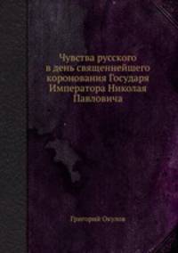 Чувства русского в день священнейшего коронования Государя Императора Николая Павловича