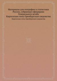 Материалы для географии и статистики России, собранные офицерами Генерального штаба. Киргизская степь Оренбургскаго ведомства