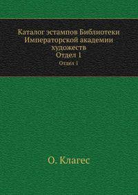 Каталог эстампов Библиотеки Императорской академии художеств. Отдел 1