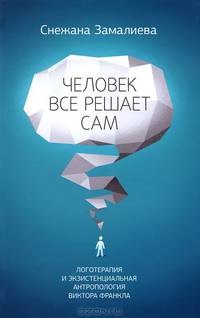 Человек все решает сам. Логотерапия и экзистенциальная антропология Виктора Франкла