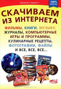 Скачиваем из интернета фильмы, книги, музыку, журналы, компьютерные игры и программы, кулинарные рецепты, фотографии, файлы и все, все, все...