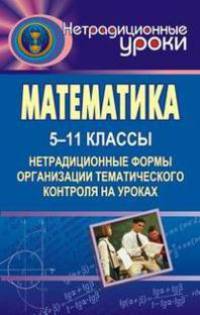 Математика. 5-11 классы. Нетрадиционные формы организации тематического контроля на уроках