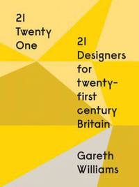21 Twenty One: 21 Designers for Twenty-first Century Britain