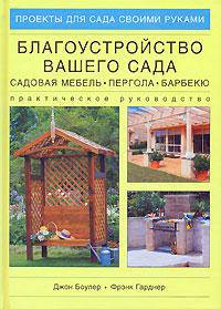 Благоустройство вашего сада. Садовая мебель, пергола, барбекю. Практическое руководство