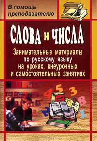 Слова и числа. Занимательные материалы по русскому языку на уроках, внеурочных и самостоятельных занятиях
