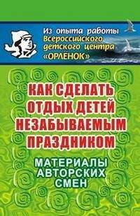 Как сделать отдых детей незабываемым праздником. Материал авторских смен