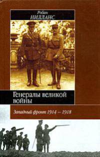 Генералы Великой войны: Западный фронт: 1914-1918 гг. / Пер. с англ. Борисова М.Б., Сафроновой Т.В. - (Историческая библиотека)