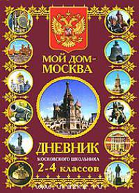 Мой дом - Москва. Дневник московского школьника 2-4 классов