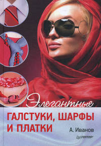 Элегантные галстуки, шарфы и платки. Иванов А.И.