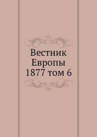 Вестник Европы. 1877 том 6