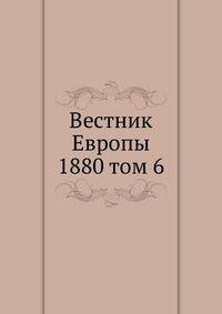 Вестник Европы. 1880 том 6