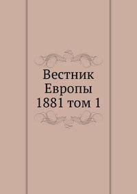 Вестник Европы. 1881 том 1