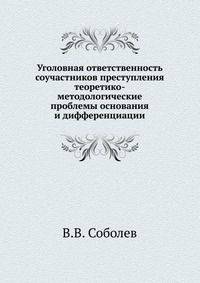 Уголовная ответственность соучастников преступления. теоретико-методологические проблемы основания и дифференциации