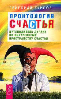 Проктология счастья. Путеводитель Дурака по внутреннему пространству счастья (2480)