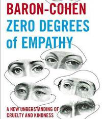 Zero Degrees of Empathy: A New Theory of Human Cruelty. Simon Baron-Cohen