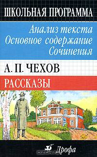 А. П. Чехов. Рассказы. Анализ текста. Основное содержание. Сочинения