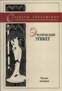 Секреты обольщения. Эротический этикет. Часть 2