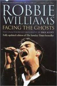 Robbie Williams: Facing the Ghosts. The Unauthorized Biography