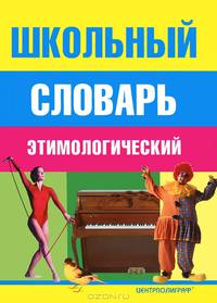 Школьный этимологический словарь