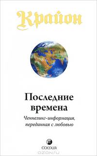 Крайон. Последние времена. Ченнелинг-информация, переданная с любовью