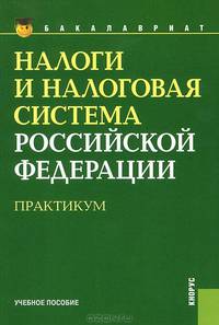 Налоги и налоговая система Российской Федерации. Практикум: учебное пособие