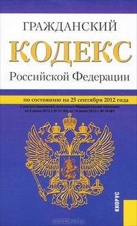 Гражданский кодекс Российской Федерации. Части первая, вторая, третья и четвертая. По состоянию на 25.09.2012
