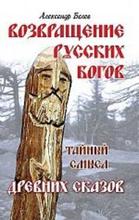 Возвращение русских богов. Тайный смысл древних сказов