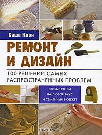 Ремонт и дизайн. 100 решений самых распространенных проблем