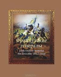 Французские генералы - участники похода на Россию 1812 года