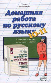 Домашняя работа по русскому языку для 10-11 классов к учеб. Грекова В.Ф. и др. "Пособие для занятий по рус.яз. в старших классах": учебно-методическое пособие (Серия "Решебник")