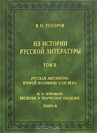 Из истории русской литературы. Том 2. Русская литература второй половины XVIII века. М. Н. Муравьев: Введение в творческое наследие. Книга 2