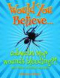 Would You Believe...Cobwebs Stop Wounds Bleeding?: And Other Medical Marvels