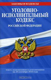 Уголовно-исполнительный кодекс Российской Федерации : текст с изм. и доп. на 20 сентября 2010 г.