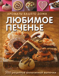 Любимое печенье. 500 рецептов аппетитной выпечки