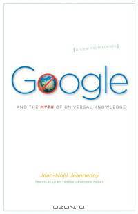 Google and the Myth of Universal Knowledge: A View from Europe