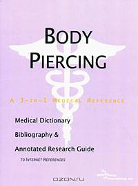 Body Piercing: Medical Dictionary, Bibliography & Annotated Research Guide to Internet References