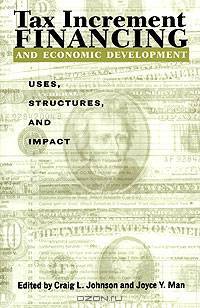 Tax Increment Financing and Economic Development: Uses, Structures, and Impact
