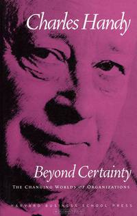 Beyond Certainty: The Changing Worlds of Organizations