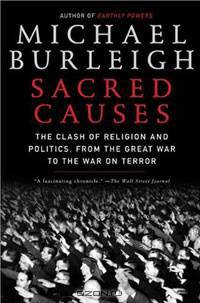 Sacred Causes: The Clash of Religion and Politics, from the Great War to the War on Terror