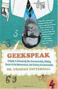Geekspeak: A Guide to Answering the Unanswerable, Making Sense of the Nonsensical, and Solving the Unsolvable
