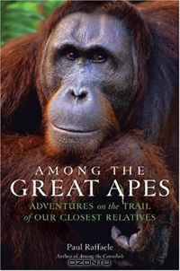 Among the Great Apes: Adventures on the Trail of Our Closest Relatives