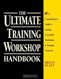 The Ultimate Training Workshop Handbook: A Comprehensive Guide to Leading Successful Workshops and Training Programs