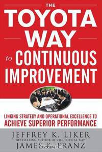 The Toyota Way To Continuous Improvement: Linking Strategy And Operational Excellence To Achieve Superior Performance